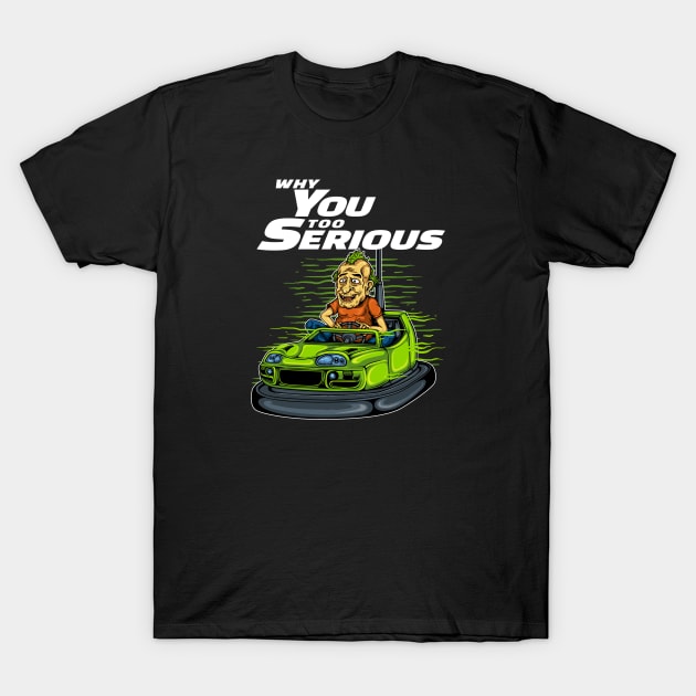 Why You So Serious T-Shirt by Stayhoom